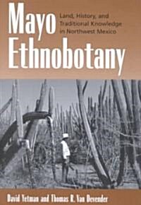 Mayo Ethnobotany: Land, History, and Traditional Knowledge in Northwest Mexico (Hardcover)