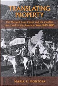 Translating Property: The Maxwell Land Grant and the Conflict Over Land in the American West, 1840-1900 (Hardcover)