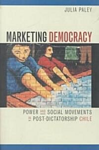 Marketing Democracy: Power and Social Movements in Post-Dictatorship Chile (Paperback)