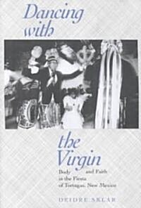 Dancing with the Virgin: Body and Faith in the Fiesta of Tortugas, New Mexico (Paperback)