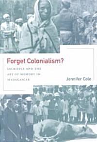 Forget Colonialism?: Sacrifice and the Art of Memory in Madagascar Volume 1 (Paperback)