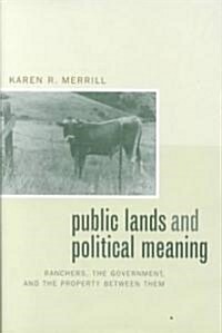 Public Lands and Political Meaning: Ranchers, the Government, and the Property Between Them (Hardcover)