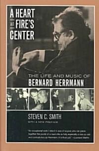 A Heart at Fires Center: The Life and Music of Bernard Herrmann (Paperback)