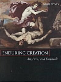 Enduring Creation: Art, Pain, and Fortitude (Hardcover)