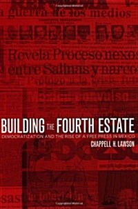 Building the Fourth Estate: Democratization and the Rise of a Free Press in Mexico (Paperback)