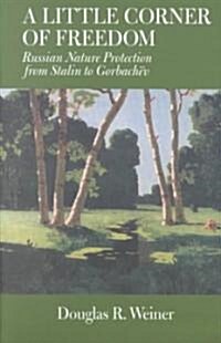 A Little Corner of Freedom: Russian Nature Protection from Stalin to Gorbachev (Paperback, Revised)