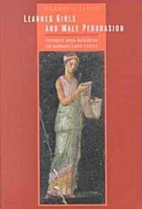 Learned Girls and Male Persuasion: Gender and Reading in Roman Love Elegy (Hardcover)