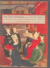 The Lost Tapestries of the City of Ladies: Christine de Pizans Renaissance Legacy (Hardcover)
