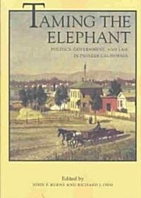 Taming the Elephant: Politics, Government, and Law in Pioneer California Volume 4 (Paperback)