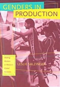 Genders in Production: Making Workers in Mexicos Global Factories (Paperback)