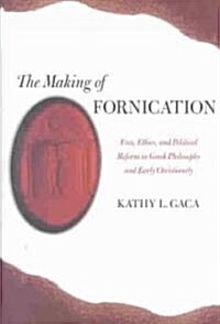 The Making of Fornication: Eros, Ethics, and Political Reform in Greek Philosophy and Early Christianity Volume 40 (Hardcover)