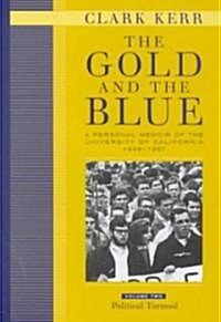 The Gold and the Blue, Volume Two: A Personal Memoir of the University of California, 1949-1967, Political Turmoil (Hardcover)