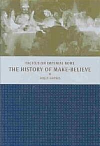 The History of Make-Believe: Tacitus on Imperial Rome (Hardcover)