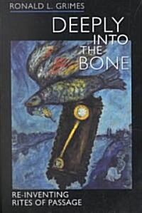 Deeply Into the Bone: Re-Inventing Rites of Passage Volume 1 (Paperback)