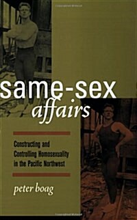 Same-Sex Affairs: Constructing and Controlling Homosexuality in the Pacific Northwest (Paperback)