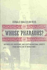 Whose Pharaohs?: Archaeology, Museums, and Egyptian National Identity from Napoleon to World War I (Paperback)