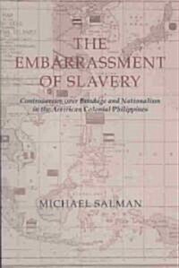 The Embarrassment of Slavery: Controversies Over Bondage and Nationalism in the American Colonial Philippines (Paperback)