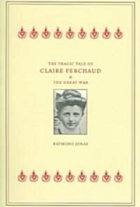 The Tragic Tale of Claire Ferchaud and the Great War (Paperback)