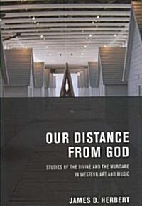 Our Distance from God: Studies of the Divine and the Mundane in Western Art and Music (Hardcover)