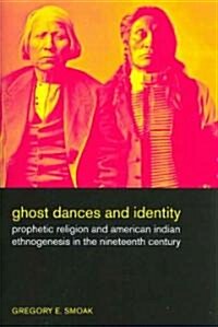 Ghost Dances and Identity: Prophetic Religion and American Indian Ethnogenesis in the Nineteenth Century (Paperback)
