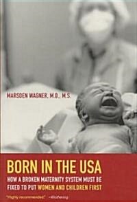 Born in the USA: How a Broken Maternity System Must Be Fixed to Put Women and Children First (Paperback)