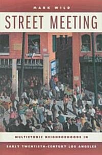 Street Meeting: Multiethnic Neighborhoods in Early Twentieth-Century Los Angeles (Paperback)