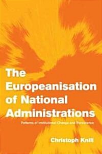 The Europeanisation of National Administrations : Patterns of Institutional Change and Persistence (Paperback)