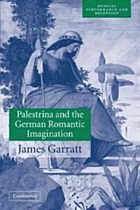 Palestrina and the German Romantic Imagination : Interpreting Historicism in Nineteenth-Century Music (Paperback)
