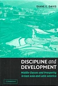 Discipline and Development : Middle Classes and Prosperity in East Asia and Latin America (Paperback)