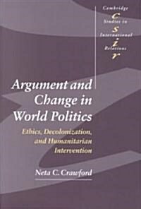 Argument and Change in World Politics : Ethics, Decolonization, and Humanitarian Intervention (Paperback)