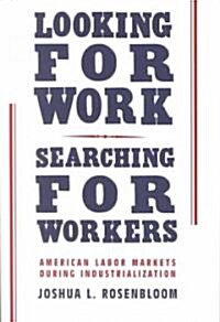 Looking for Work, Searching for Workers : American Labor Markets during Industrialization (Paperback)