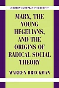 Marx, the Young Hegelians, and the Origins of Radical Social Theory : Dethroning the Self (Paperback)