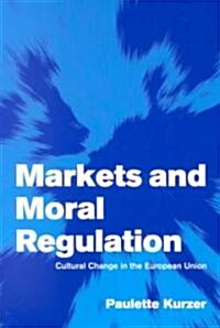 Markets and Moral Regulation : Cultural Change in the European Union (Paperback)