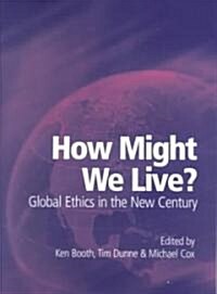 How Might We Live? Global Ethics in the New Century (Paperback)