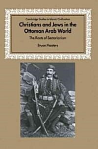 Christians and Jews in the Ottoman Arab World : The Roots of Sectarianism (Paperback)