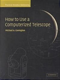 How to Use a Computerized Telescope : Practical Amateur Astronomy Volume 1 (Paperback)