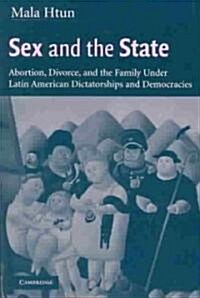 Sex and the State : Abortion, Divorce, and the Family under Latin American Dictatorships and Democracies (Paperback)