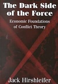 The Dark Side of the Force : Economic Foundations of Conflict Theory (Paperback)