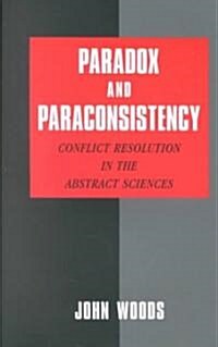 Paradox and Paraconsistency : Conflict Resolution in the Abstract Sciences (Paperback)