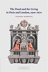 The Dead and the Living in Paris and London, 1500–1670 (Paperback)