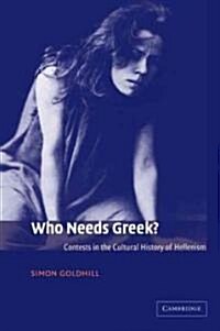 Who Needs Greek? : Contests in the Cultural History of Hellenism (Paperback)