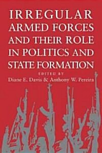 Irregular Armed Forces and Their Role in Politics and State Formation (Paperback)