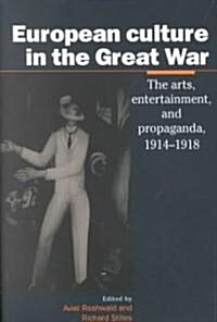 European Culture in the Great War : The Arts, Entertainment and Propaganda, 1914-1918 (Paperback)