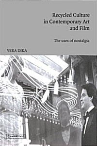 Recycled Culture in Contemporary Art and Film : The Uses of Nostalgia (Paperback)