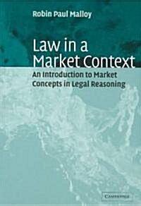 Law in a Market Context : An Introduction to Market Concepts in Legal Reasoning (Paperback)