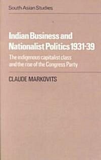 Indian Business and Nationalist Politics 1931–39 : The Indigenous Capitalist Class and the Rise of the Congress Party (Paperback)