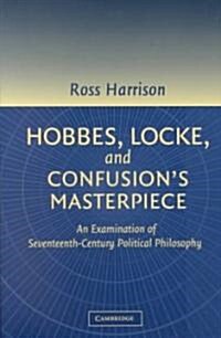 Hobbes, Locke, and Confusions Masterpiece : An Examination of Seventeenth-Century Political Philosophy (Paperback)