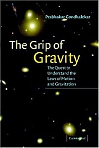 The Grip of Gravity : The Quest to Understand the Laws of Motion and Gravitation (Paperback)