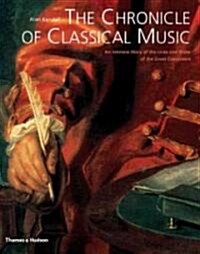 The Chronicle of Classical Music : An Intimate Diary of the Lives and Music of the Great Composers (Paperback, New ed)