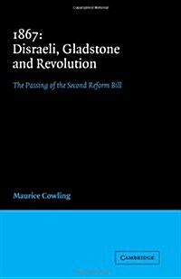 1867 Disraeli, Gladstone and Revolution : The Passing of the Second Reform Bill (Paperback)